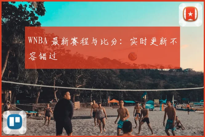 WNBA 最新赛程与比分:实时更新不容错过