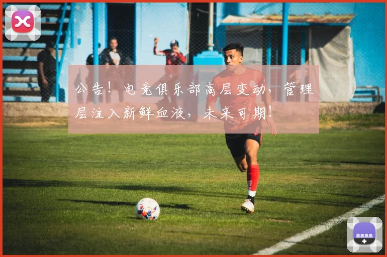 公告！电竞俱乐部高层变动，管理层注入新鲜血液，未来可期！