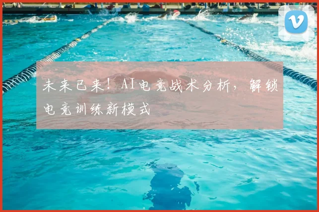未来已来！AI电竞战术分析，解锁电竞训练新模式