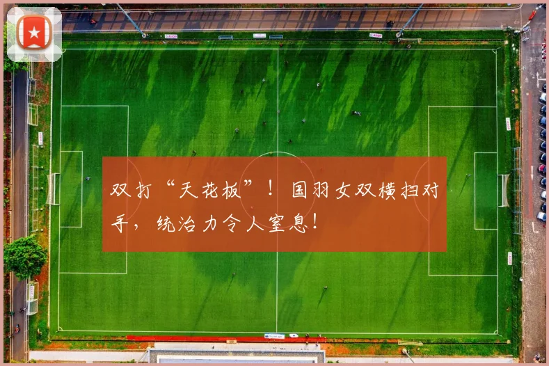 双打“天花板”！国羽女双横扫对手，统治力令人窒息！