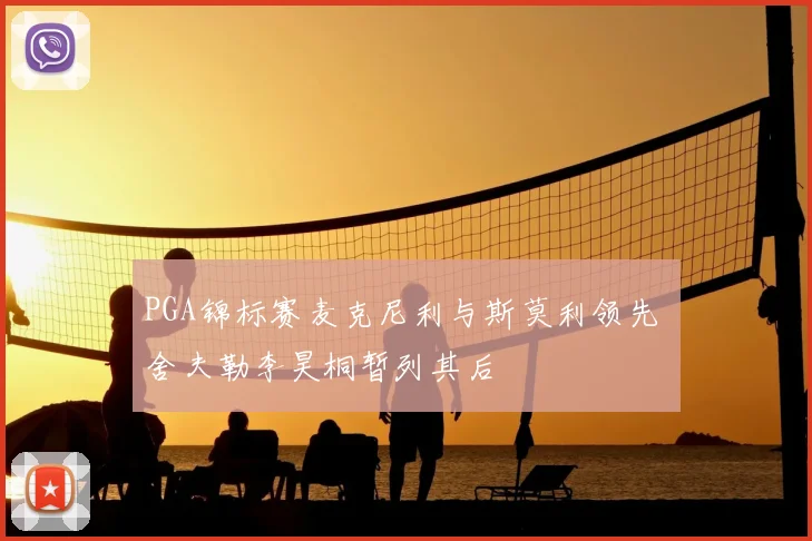 PGA锦标赛麦克尼利与斯莫利领先 舍夫勒李昊桐暂列其后
