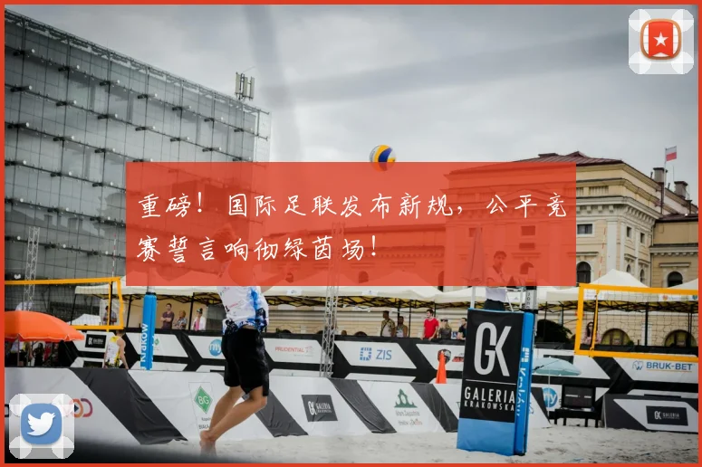 重磅！国际足联发布新规，公平竞赛誓言响彻绿茵场！