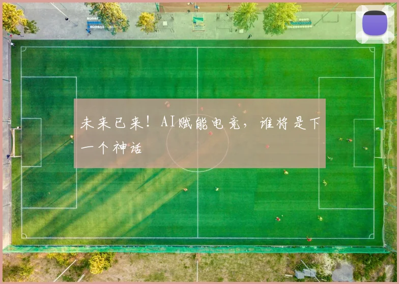 未来已来！AI赋能电竞，谁将是下一个神话