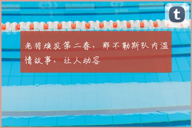 老将焕发第二春，那不勒斯队内温情故事，让人动容