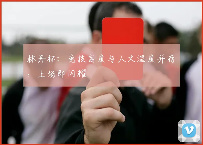 林丹杯：竞技高度与人文温度并存，上场即闪耀