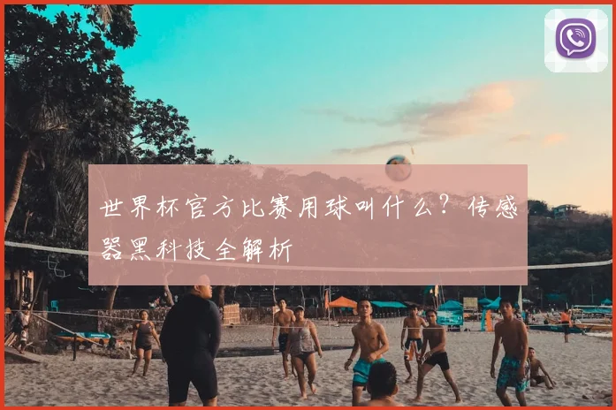 世界杯官方比赛用球叫什么？传感器黑科技全解析