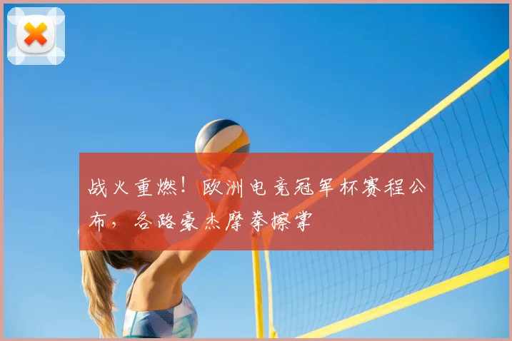 战火重燃！欧洲电竞冠军杯赛程公布，各路豪杰摩拳擦掌