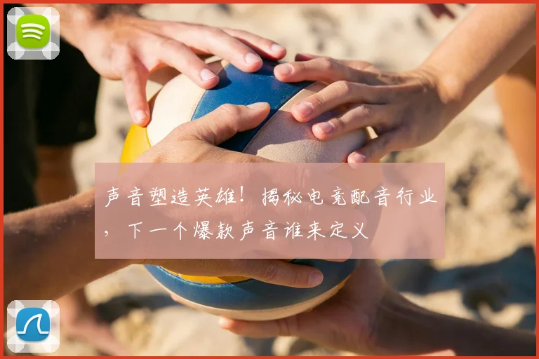声音塑造英雄！揭秘电竞配音行业，下一个爆款声音谁来定义