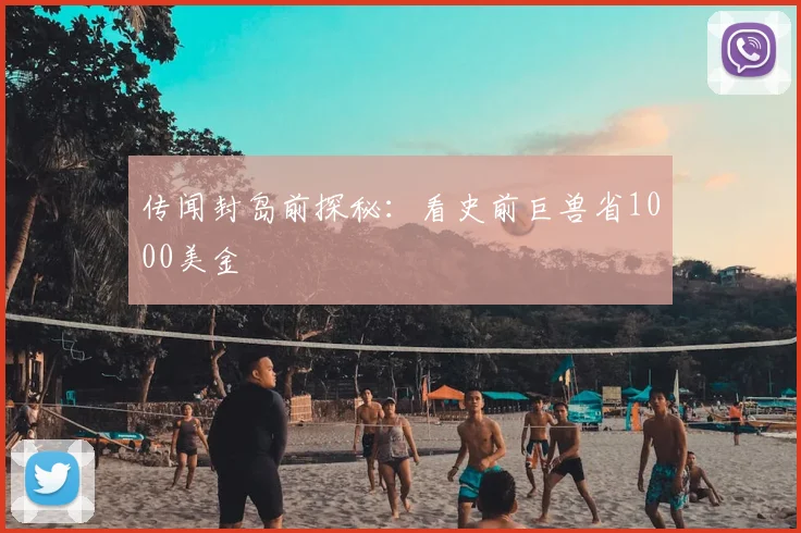 传闻封岛前探秘：看史前巨兽省1000美金