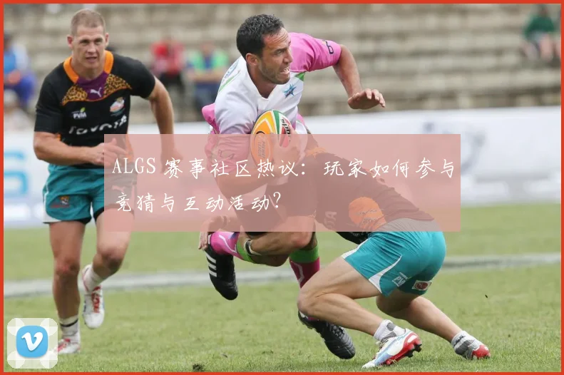 ALGS 赛事社区热议：玩家如何参与竞猜与互动活动？
