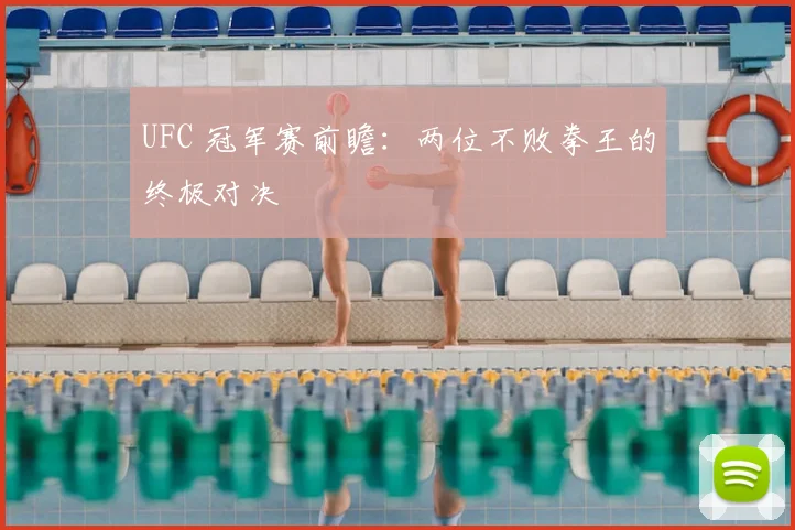 UFC 冠军赛前瞻：两位不败拳王的终极对决
