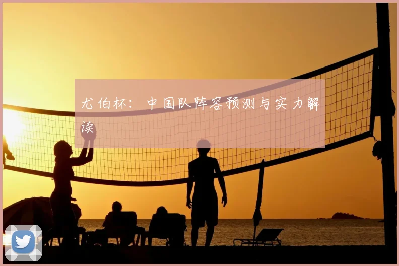尤伯杯：中国队阵容预测与实力解读