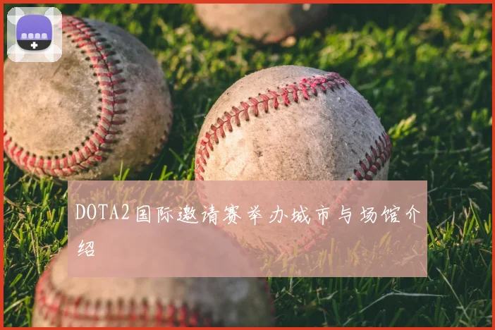 DOTA2国际邀请赛举办城市与场馆介绍