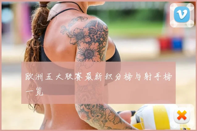 欧洲五大联赛最新积分榜与射手榜一览