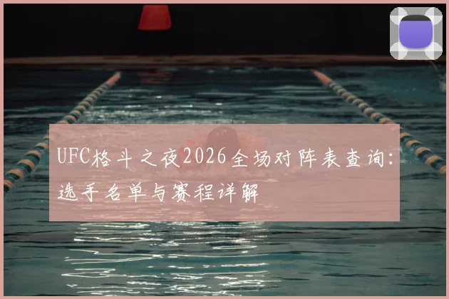 UFC格斗之夜2026全场对阵表查询：选手名单与赛程详解